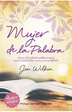Mujer de la palabra: c�mo estudiar la biblia con mente y coraz�n - jen wilkin
