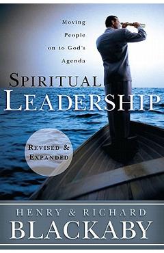 Spiritual Leadership: Moving People on to God\'s Agenda - Henry T. Blackaby