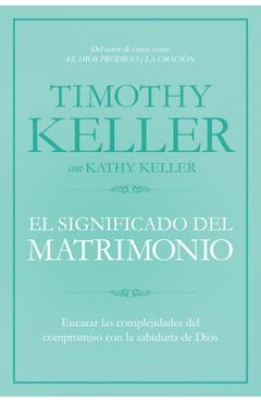 El Significado del Matrimonio: C�mo Enfrentar Las Dificultades del Compromiso Con La Sabidur�a de Dios - Timothy Keller