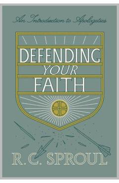 Defending Your Faith: An Introduction to Apologetics - R. C. Sproul