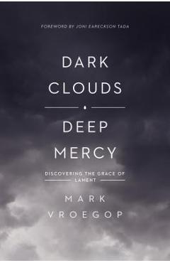 Dark Clouds, Deep Mercy: Discovering the Grace of Lament - Mark Vroegop