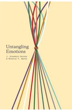 Untangling Emotions: god\'s Gift of Emotions - J. Alasdair Groves