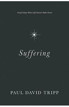 Suffering: Gospel Hope When Life Doesn't Make Sense - Paul David Tripp