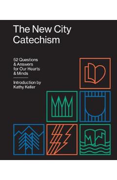 The New City Catechism: 52 Questions and Answers for Our Hearts and Minds - Kathy Keller