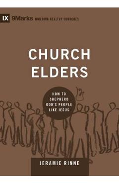 Church Elders: How to Shepherd God's People Like Jesus - Jeramie Rinne