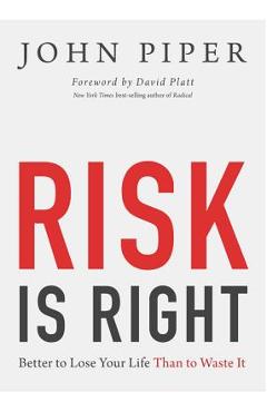 Risk Is Right: Better to Lose Your Life Than to Waste It - John Piper