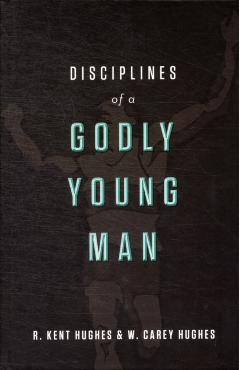 Disciplines of a Godly Young Man - R. Kent Hughes
