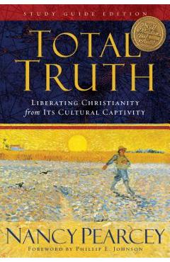 Total Truth: Liberating Christianity from Its Cultural Captivity - Nancy Pearcey