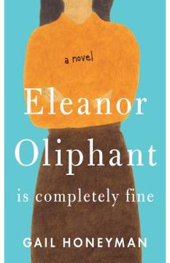 Eleanor Oliphant Is Completely Fine - Gail Honeyman