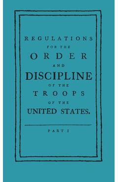 Regulations for the Order and Discipline of the Troops of the United States - Friedrich Wilhelm Ludolf Gerhar Steuben