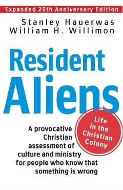Resident Aliens: Life in the Christian Colony - Hauerwas Stanley