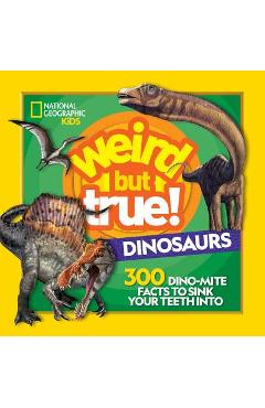 Weird but true! dinosaurs: 300 dino-mite facts to sink your teeth into - national geographic kids