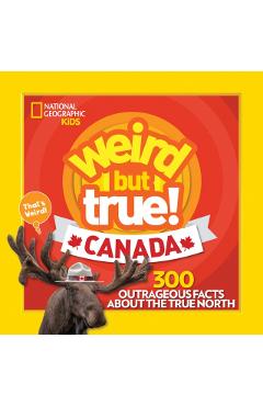 Weird But True Canada: 300 Outrageous Facts about the True North - Chelsea Lin