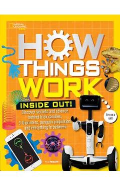 How Things Work: Inside Out: Discover Secrets and Science Behind Trick Candles, 3D Printers, Penguin Propulsions, and Everything in Between - T. J. Resler