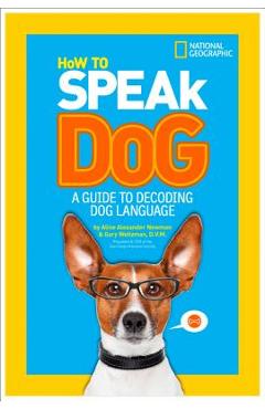 How to Speak Dog: A Guide to Decoding Dog Language - Aline Alexander Newman