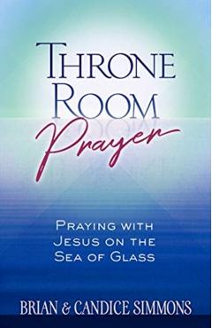 Throne Room Prayer: Praying with Jesus on the Sea of Glass - Brian Simmons