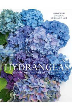 Hydrangeas: Beautiful Varieties for Home and Garden - Naomi Slade