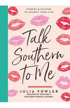 Talk Southern to Me: Stories & Sayings to Accent Your Life - Julia Fowler