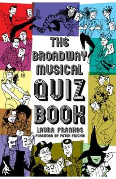 The Broadway Musical Quiz Book - Laura Frankos