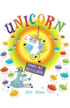 Unicorn Thinks He\'s Pretty Great - Bob Shea