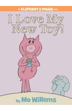 I Love My New Toy! (an Elephant and Piggie Book) - Mo Willems