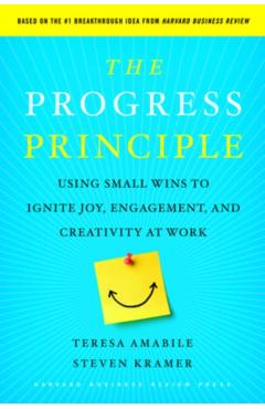The Progress Principle: Using Small Wins to Ignite Joy, Engagement, and Creativity at Work - Teresa Amabile