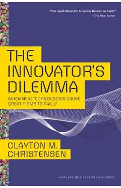 The Innovator\'s Dilemma: When New Technologies Cause Great Firms to Fail - Clayton M. Christensen