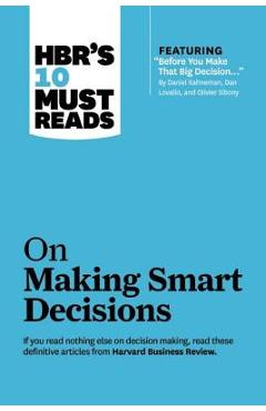 Hbr\'s 10 Must Reads on Making Smart Decisions (with Featured Article before You Make That Big Decision... by Daniel Kahneman, Dan Lovallo, and Olivi - Harvard Business Review