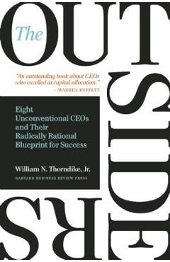 The Outsiders: Eight Unconventional CEOs and Their Radically Rational Blueprint for Success - William N. Thorndike