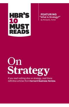 Hbr\'s 10 Must Reads on Strategy (Including Featured Article what Is Strategy? by Michael E. Porter) - Harvard Business Review