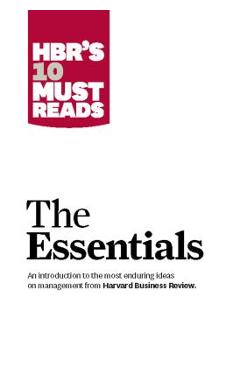 Hbr\'s 10 Must Reads: The Essentials - Harvard Business Review