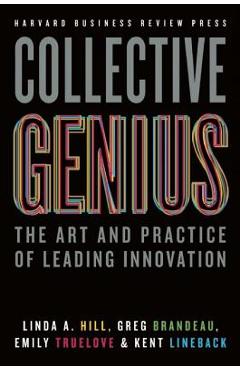 Collective Genius: The Art and Practice of Leading Innovation - Linda A. Hill