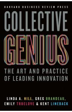 Collective Genius: The Art and Practice of Leading Innovation - Linda A. Hill