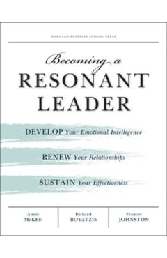 Becoming a Resonant Leader: Develop Your Emotional Intelligence, Renew Your Relationships, Sustain Your Effectiveness - Annie Mckee