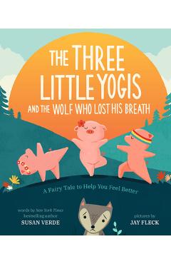 The Three Little Yogis and the Wolf Who Lost His Breath: A Fairy Tale to Help You Feel Better - Susan Verde