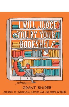 I Will Judge You by Your Bookshelf - Grant Snider