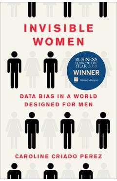 Invisible Women: Data Bias in a World Designed for Men - Caroline Criado Perez