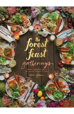 Forest Feast Gatherings: Simple Vegetarian Menus for Hosting Friends & Family - Erin Gleeson