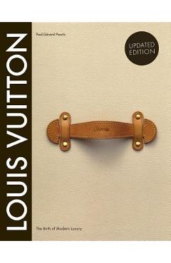 Louis Vuitton: The Birth of Modern Luxury Updated Edition: The Birth of Modern Luxury Updated Edition - Paul-gerard Pasols