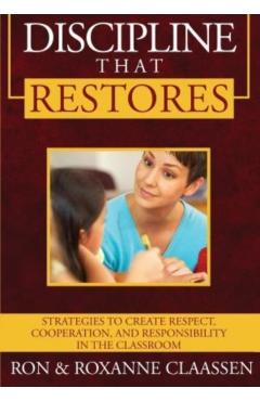 Discipline that Restores: Strategies to Create Respect, Cooperation, and Responsibility in the Classroom - Ron Claassen