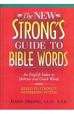 The New Strong's Guide to Bible Words: An English Index to Hebrew and Greek Words - James Strong