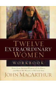 Twelve Extraordinary Women Workbook - John F. Macarthur