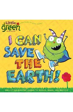 I Can Save the Earth!: One Little Monster Learns to Reduce, Reuse, and Recycle - Alison Inches