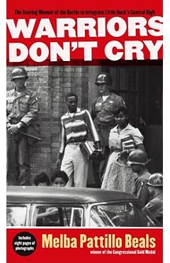 Warriors Don\'t Cry: The Searing Memoir of the Battle to Integrate Little Rock\'s Central High - Melba Pattillo Beals