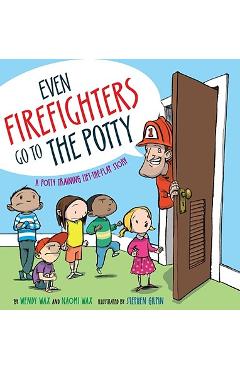 Even Firefighters Go to the Potty: A Potty Training Lift-The-Flap Story - Wendy Wax