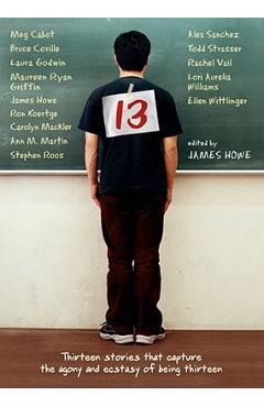13: Thirteen Stories That Capture the Agony and Ecstasy of Being Thirteen - James Howe