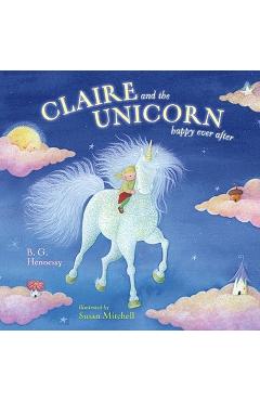 Claire and the Unicorn Happy Ever After - B. G. Hennessy