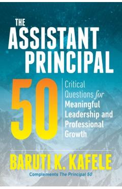 The Assistant Principal 50: Critical Questions for Meaningful Leadership and Professional Growth - Baruti K. Kafele