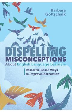 Dispelling Misconceptions about English Language Learners: Research-Based Ways to Improve Instruction - Barbara Gottschalk