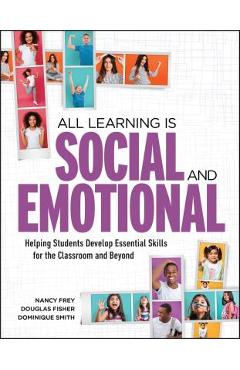 All Learning Is Social and Emotional: Helping Students Develop Essential Skills for the Classroom and Beyond - Nancy Frey